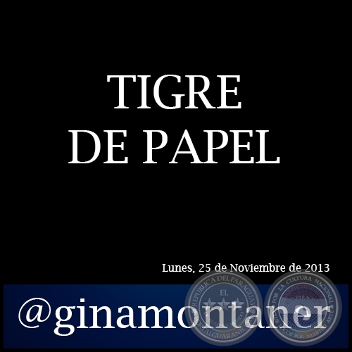 TIGRE DE PAPEL - Por GINA MONTANER - Lunes, 25 de Noviembre de 2013